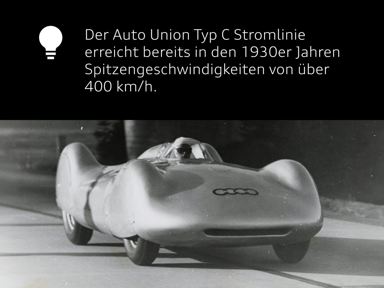 Audi Fakt: Der Auto Union Typ C Stromlinie erreicht bereits in den 1930er Jahren Spitzengeschwindigkeiten von über 400 km/h.